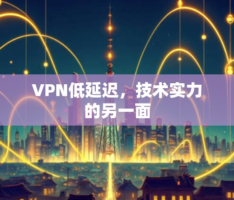 VPN低延迟，技术实力的另一面