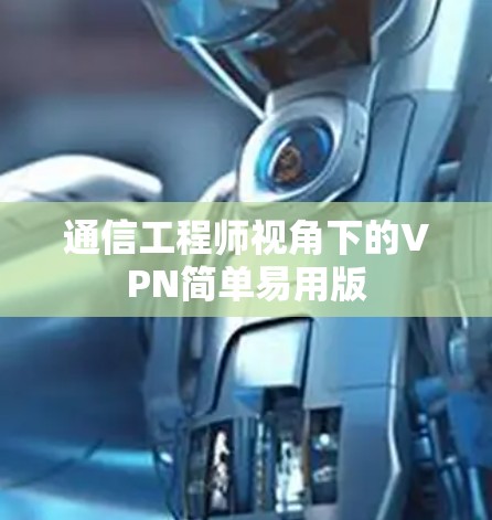 通信工程师视角下的VPN简单易用版
