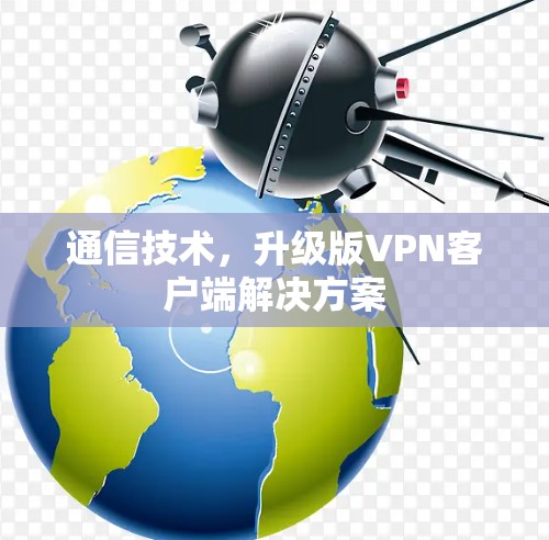 通信技术，升级版VPN客户端解决方案