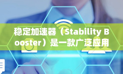 稳定加速器（Stability Booster）是一款广泛应用于iOS和Android平台的工具，旨在自动调整应用版本，以提升稳定性和兼容性。以下是对该工具的详细介绍