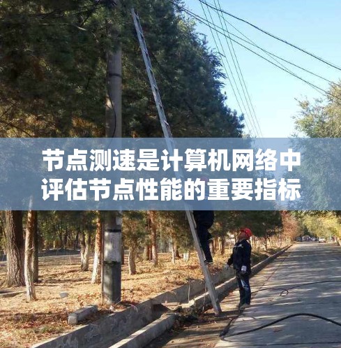 节点测速是计算机网络中评估节点性能的重要指标，主要用于衡量节点之间的数据传输速度，以优化网络性能。以下是对节点测速的详细分析