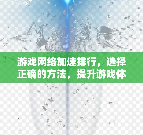 游戏网络加速排行，选择正确的方法，提升游戏体验
