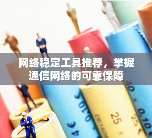 网络稳定工具推荐，掌握通信网络的可靠保障