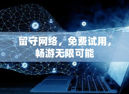 留守网络，免费试用，畅游无限可能