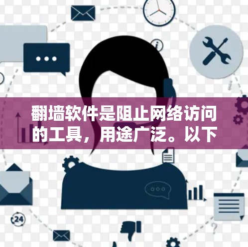 翻墙软件是阻止网络访问的工具，用途广泛。以下是关于免费翻墙软件的详细介绍，帮助您根据需求选择合适的软件