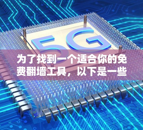 为了找到一个适合你的免费翻墙工具，以下是一些步骤和建议