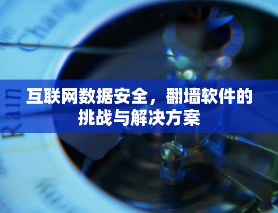 互联网数据安全，翻墙软件的挑战与解决方案