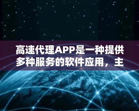 高速代理APP是一种提供多种服务的软件应用，主要功能包括语音识别和语音合成，支持多种语言转换和数据处理。以下是对高速代理APP的详细分析